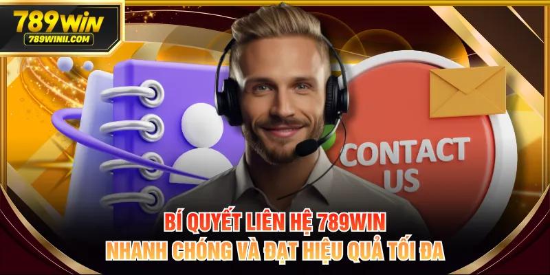 Bí quyết liên hệ 789WIN nhanh chóng và đạt hiệu quả tối đa